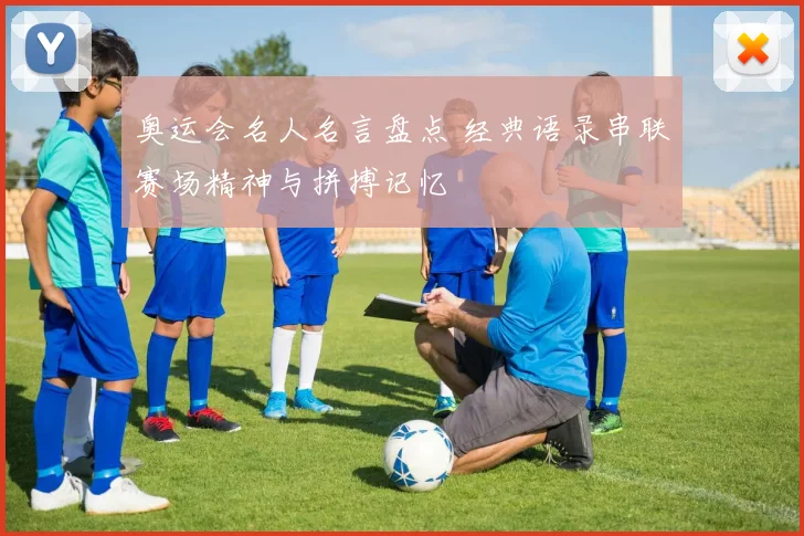 奥运会名人名言盘点 经典语录串联赛场精神与拼搏记忆