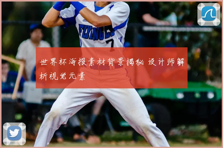 世界杯海报素材背景揭秘 设计师解析视觉元素