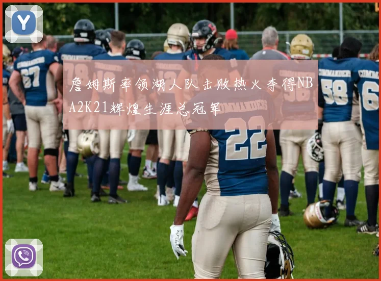詹姆斯率领湖人队击败热火夺得NBA2K21辉煌生涯总冠军