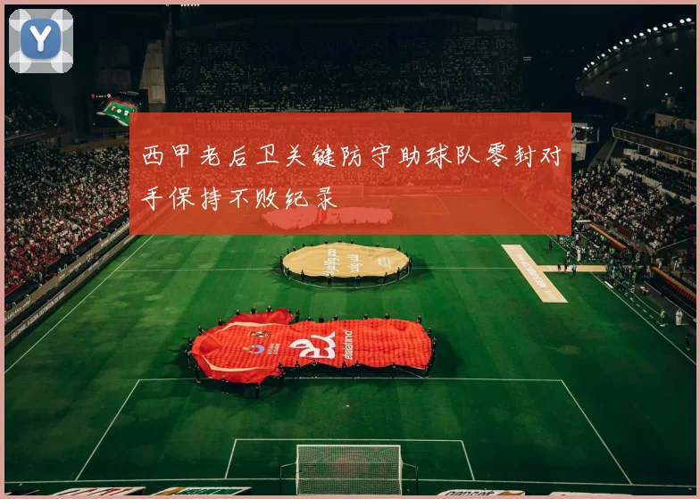 西甲老后卫关键防守助球队零封对手保持不败纪录