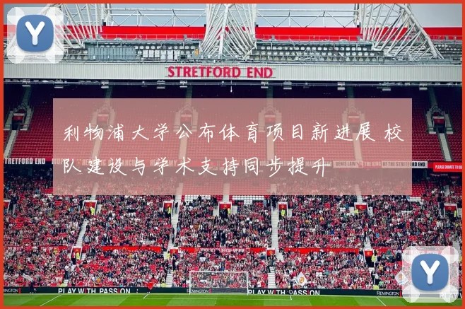利物浦大学公布体育项目新进展 校队建设与学术支持同步提升